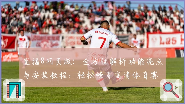 直播8网页版：全方位解析功能亮点与安装教程，轻松畅享高清体育赛事