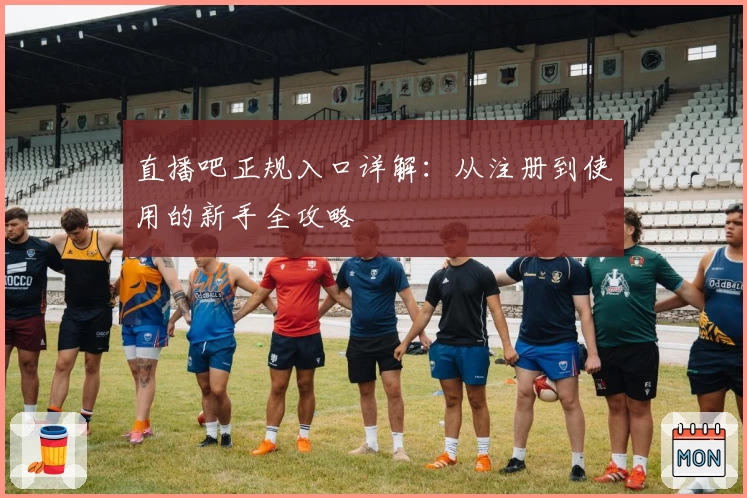 直播吧正规入口详解：从注册到使用的新手全攻略