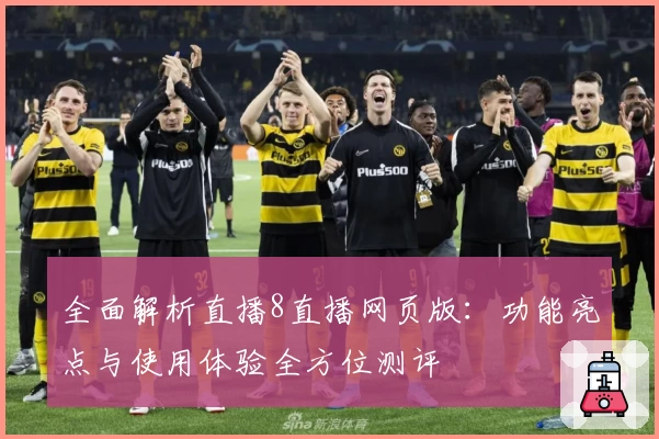 全面解析直播8直播网页版：功能亮点与使用体验全方位测评