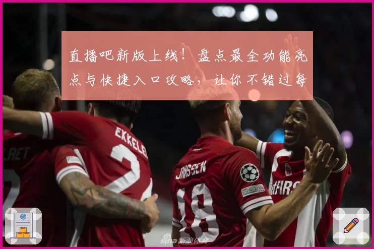 直播吧新版上线！盘点最全功能亮点与快捷入口攻略，让你不错过每一场精彩赛事