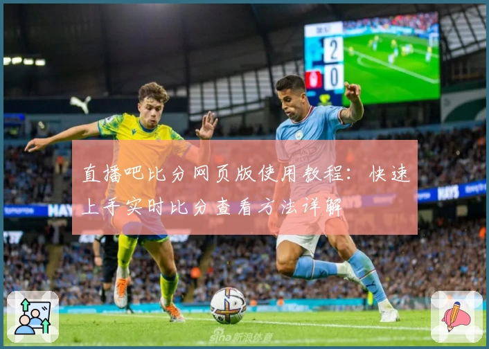 直播吧比分网页版使用教程：快速上手实时比分查看方法详解