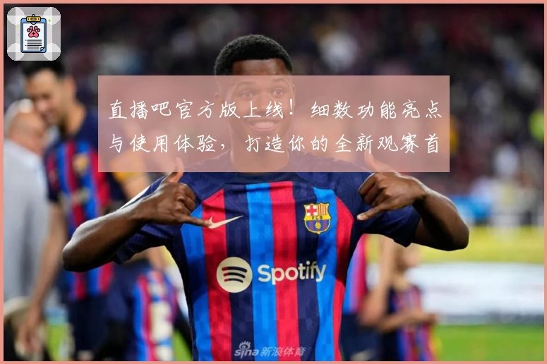 直播吧官方版上线！细数功能亮点与使用体验，打造你的全新观赛首选